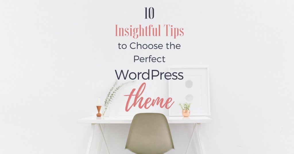10 insightful tips to help you choose the perfect WordPress theme for you website.