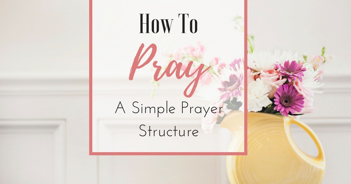 How to Pray -- A Simple Prayer Structure | Jen Merckling